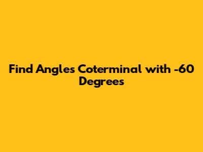Find Angles Coterminal with -60 Degrees